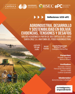 Reflexiones UCB–ePC | Agroindustria, desarrollo y sostenibilidad en Bolivia